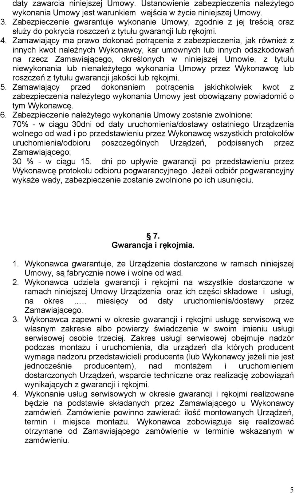 Zamawiający ma prawo dokonać potrącenia z zabezpieczenia, jak również z innych kwot należnych Wykonawcy, kar umownych lub innych odszkodowań na rzecz Zamawiającego, określonych w niniejszej Umowie, z