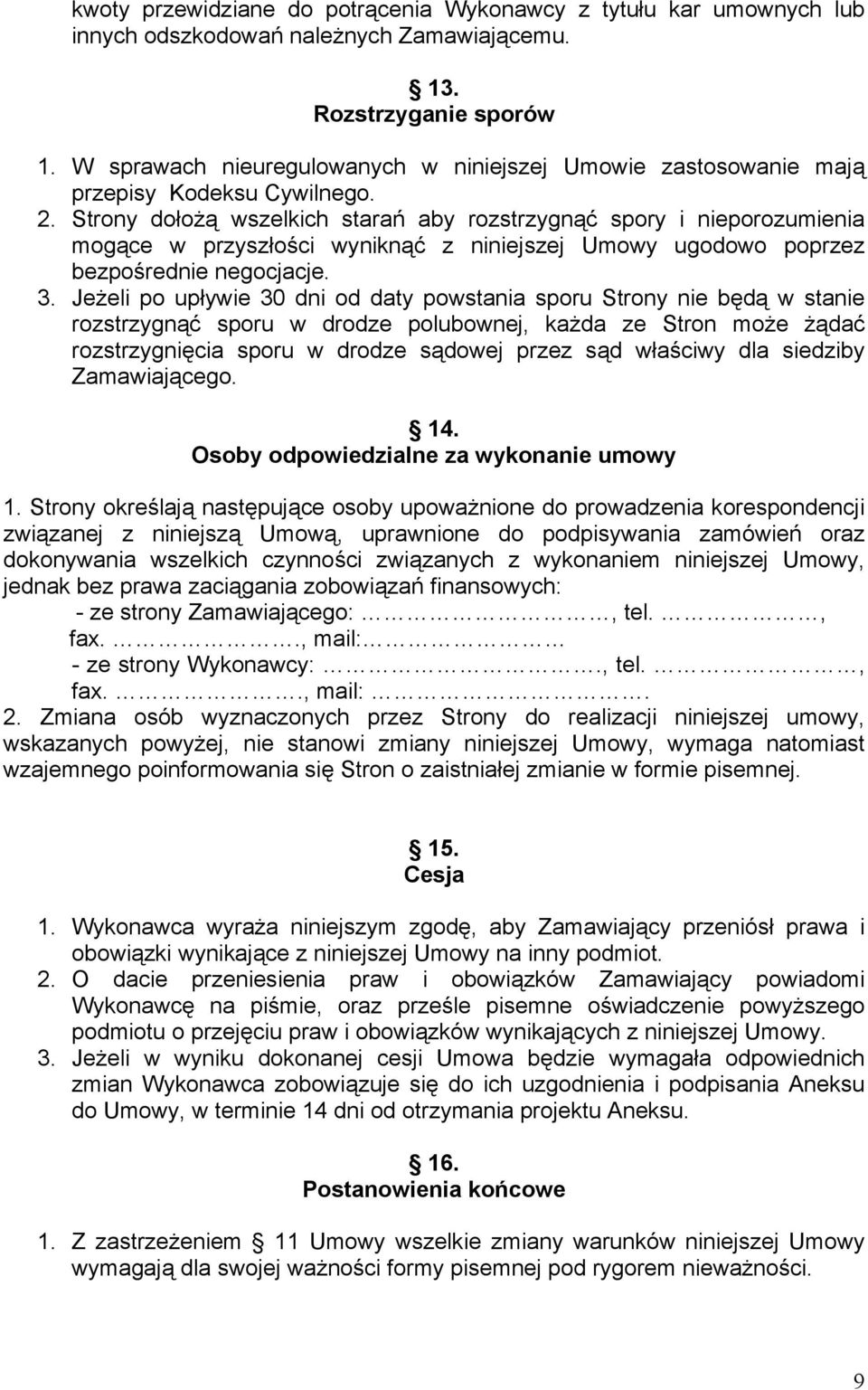 Strony dołożą wszelkich starań aby rozstrzygnąć spory i nieporozumienia mogące w przyszłości wyniknąć z niniejszej Umowy ugodowo poprzez bezpośrednie negocjacje. 3.