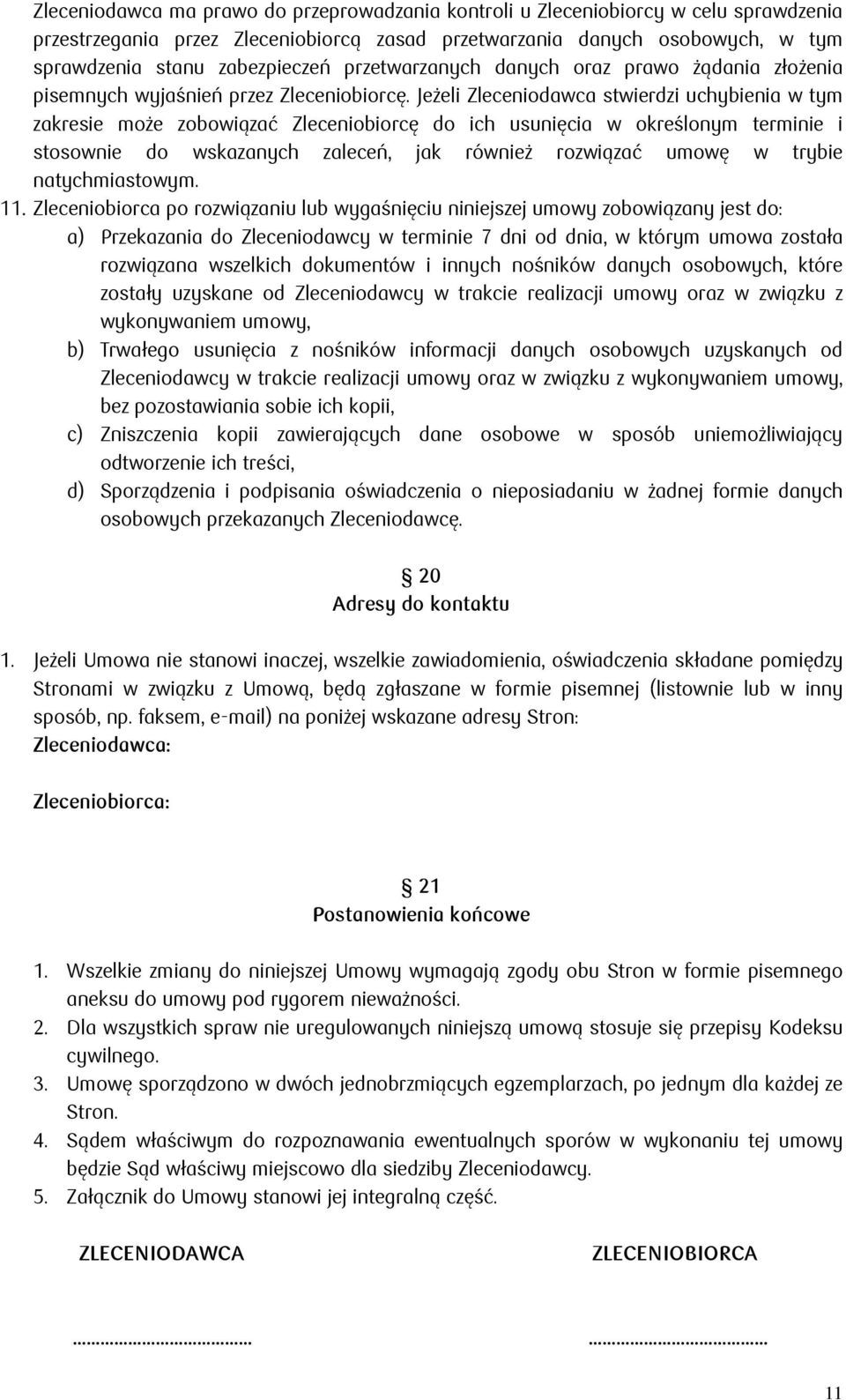 Jeżeli Zleceniodawca stwierdzi uchybienia w tym zakresie może zobowiązać Zleceniobiorcę do ich usunięcia w określonym terminie i stosownie do wskazanych zaleceń, jak również rozwiązać umowę w trybie