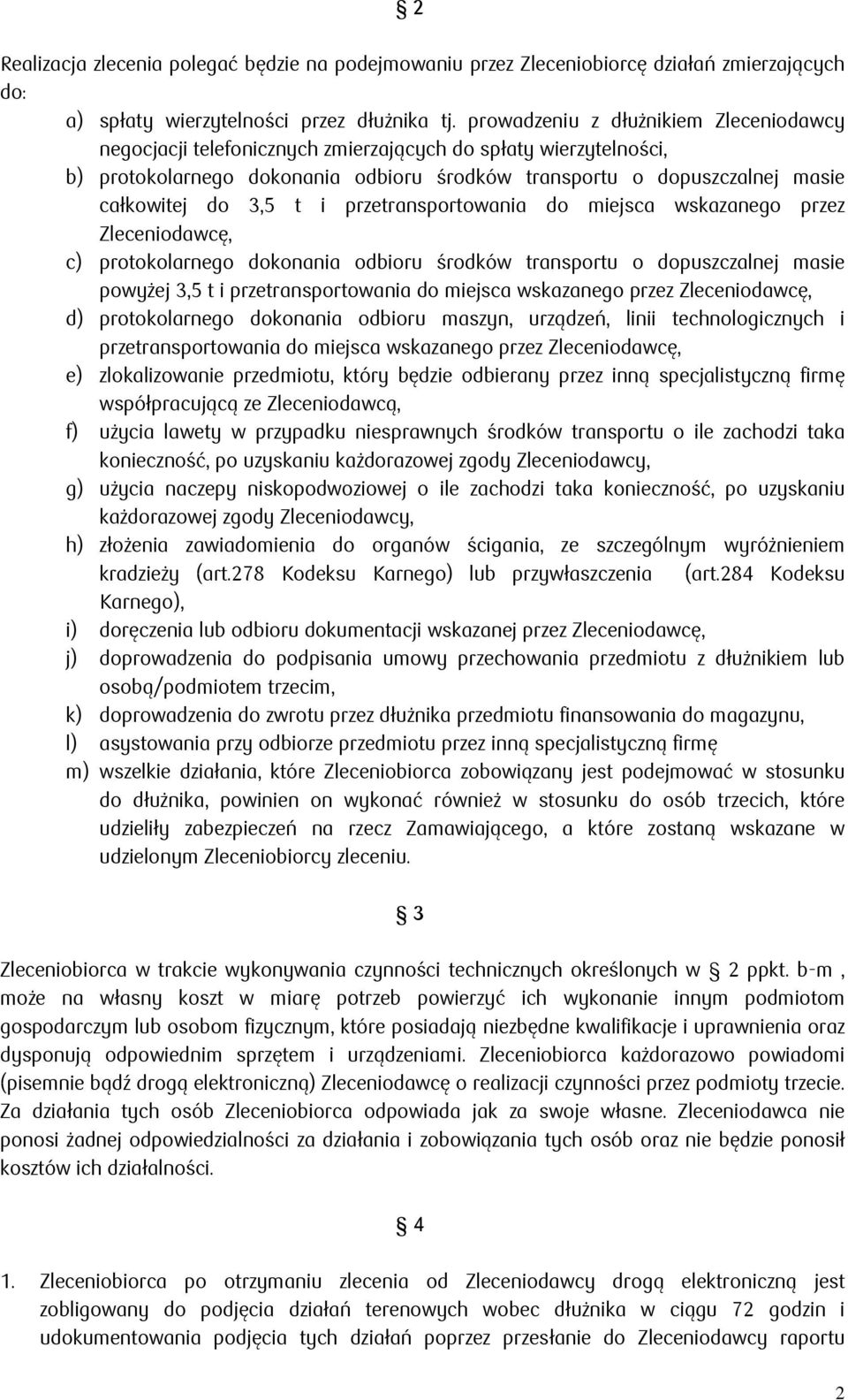 t i przetransportowania do miejsca wskazanego przez Zleceniodawcę, c) protokolarnego dokonania odbioru środków transportu o dopuszczalnej masie powyżej 3,5 t i przetransportowania do miejsca