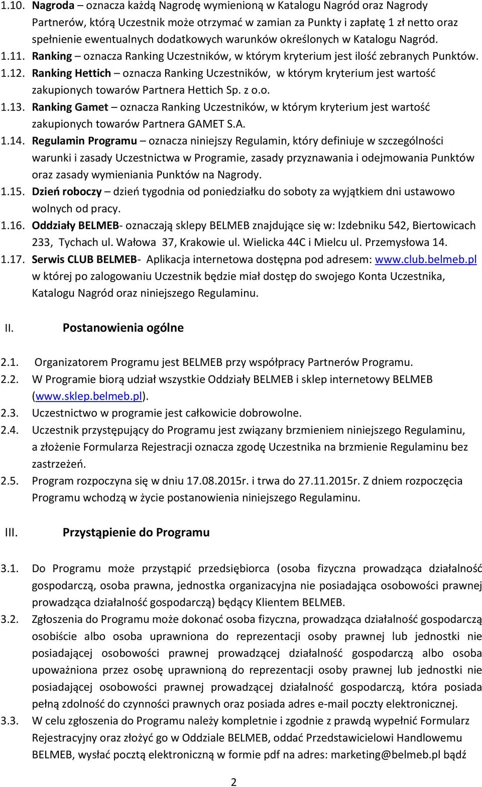 Ranking Hettich oznacza Ranking Uczestników, w którym kryterium jest wartość zakupionych towarów Partnera Hettich Sp. z o.o. 1.13.