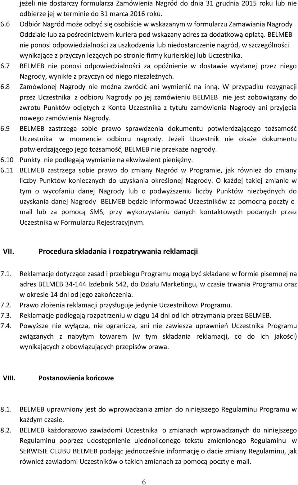 BELMEB nie ponosi odpowiedzialności za uszkodzenia lub niedostarczenie nagród, w szczególności wynikające z przyczyn leżących po stronie firmy kurierskiej lub Uczestnika. 6.