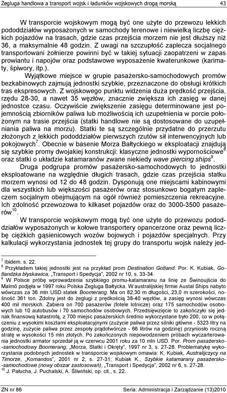 Z uwagi na szczupłość zaplecza socjalnego transportowani żołnierze powinni być w takiej sytuacji zaopatrzeni w zapas prowiantu i napojów oraz podstawowe wyposażenie kwaterunkowe (karimaty, śpiwory,