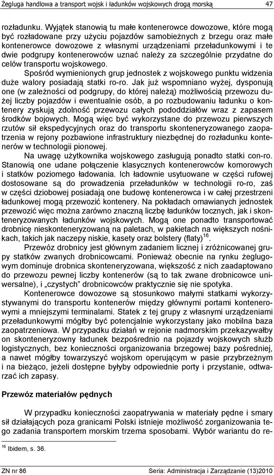 podgrupy kontenerowców uznać należy za szczególnie przydatne do celów transportu wojskowego. Spośród wymienionych grup jednostek z wojskowego punktu widzenia duże walory posiadają statki ro-ro.