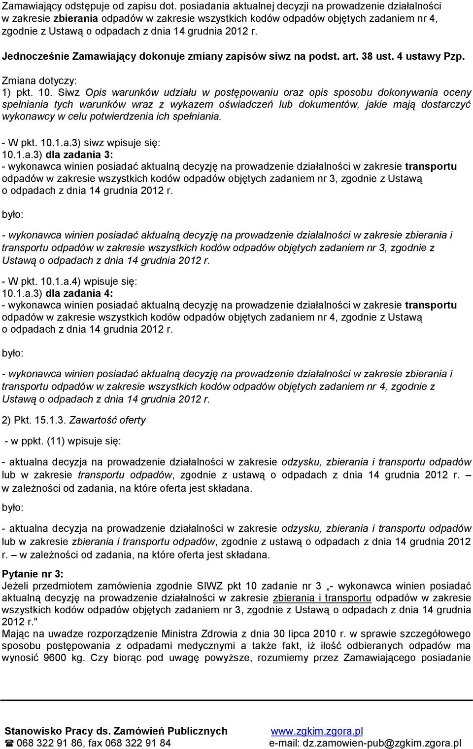 Jednocześnie Zamawiający dokonuje zmiany zapisów siwz na podst. art. 38 ust. 4 ustawy Pzp. Zmiana dotyczy: 1) pkt. 10.