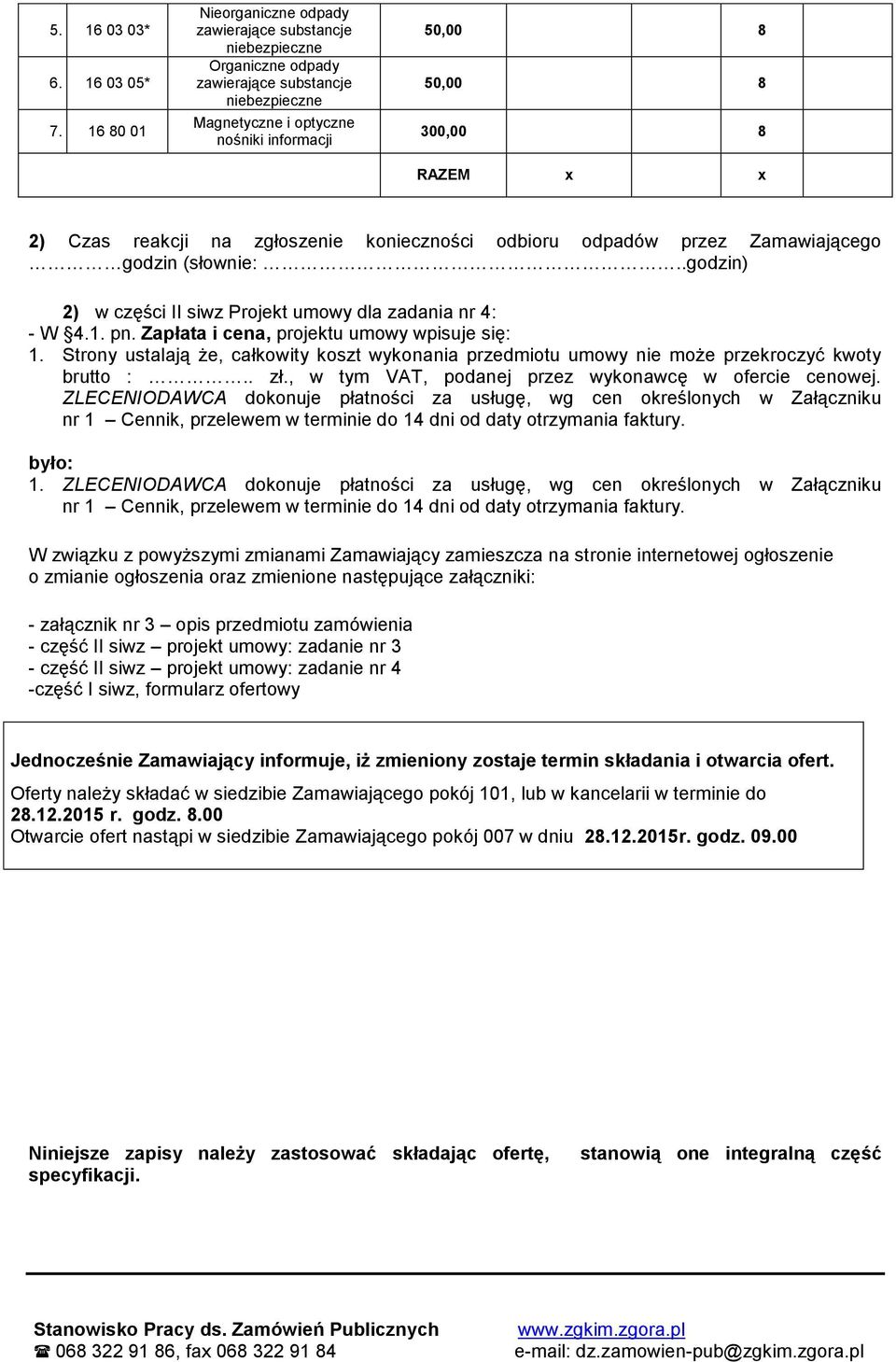2) w części II siwz Projekt umowy dla zadania nr 4: - W 4.1. pn. Zapłata i cena, projektu umowy wpisuje się: 1.