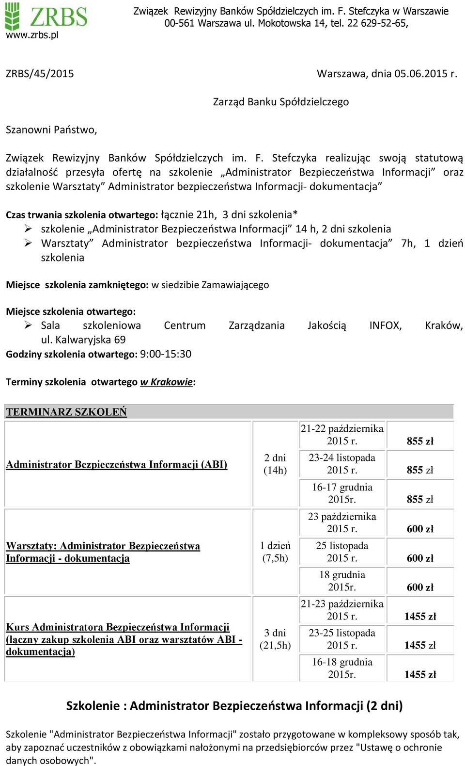 Czas trwania szkolenia otwartego: łącznie 21h, 3 dni szkolenia* szkolenie Administrator Bezpieczeństwa Informacji 14 h, 2 dni szkolenia Warsztaty Administrator bezpieczeństwa Informacji- dokumentacja