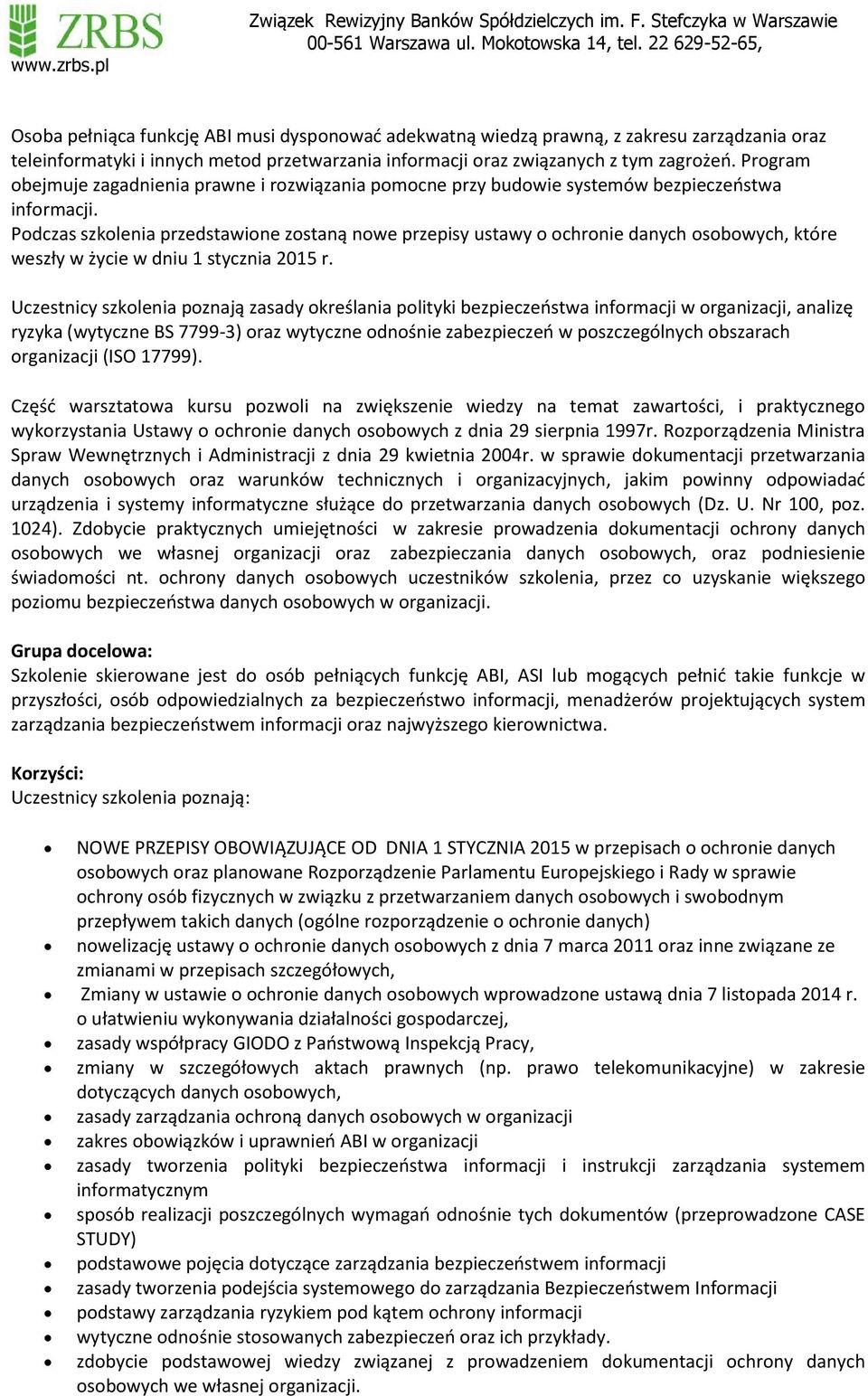 Podczas szkolenia przedstawione zostaną nowe przepisy ustawy o ochronie danych osobowych, które weszły w życie w dniu 1 stycznia Uczestnicy szkolenia poznają zasady określania polityki bezpieczeństwa