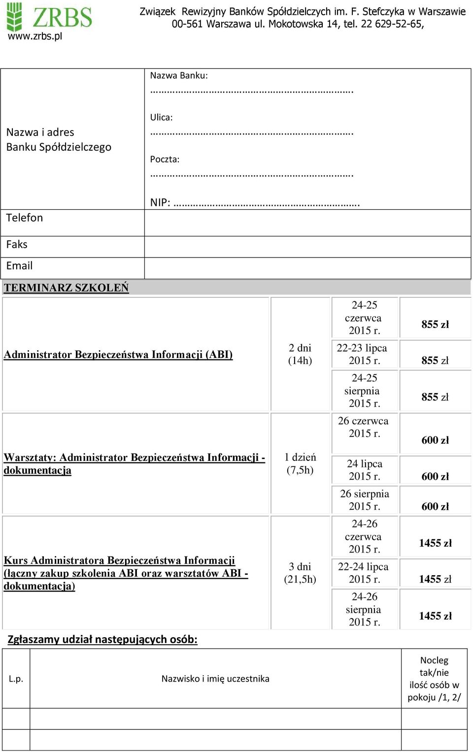 Bezpieczeństwa Informacji (łączny zakup szkolenia ABI oraz warsztatów ABI - dokumentacja) Zgłaszamy udział następujących osób: 2 dni (14h) 1 dzień (7,5h) 3 dni