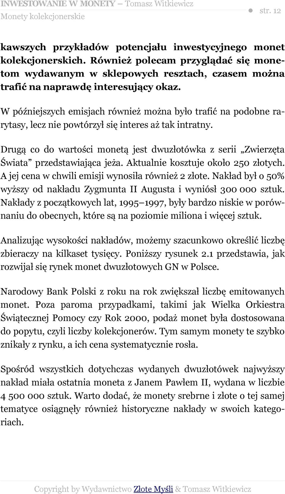 Drugą co do wartości monetą jest dwuzłotówka z serii Zwierzęta Świata przedstawiająca jeża. Aktualnie kosztuje około 250 złotych. A jej cena w chwili emisji wynosiła również 2 złote.