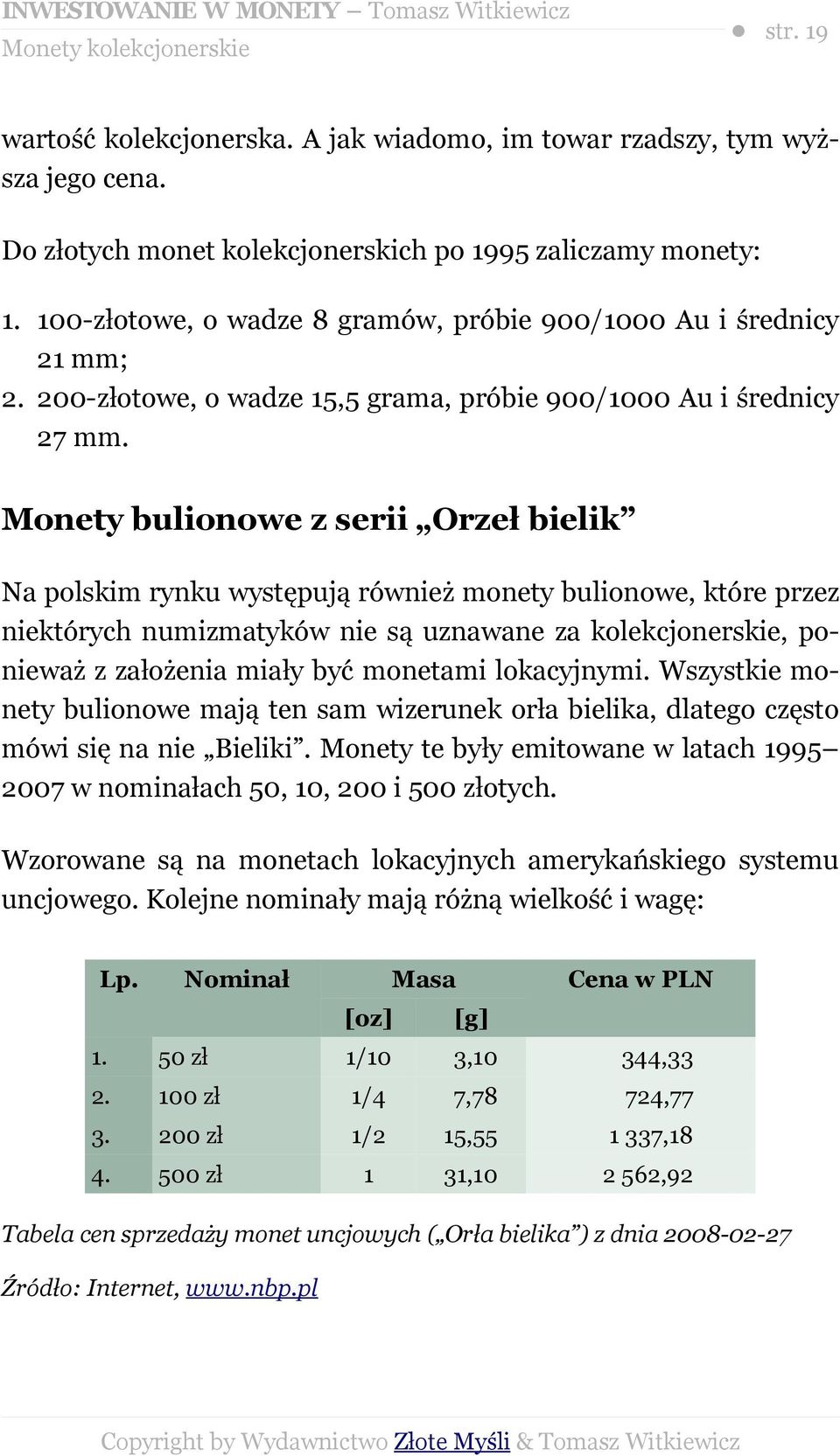 Monety bulionowe z serii Orzeł bielik Na polskim rynku występują również monety bulionowe, które przez niektórych numizmatyków nie są uznawane za kolekcjonerskie, ponieważ z założenia miały być