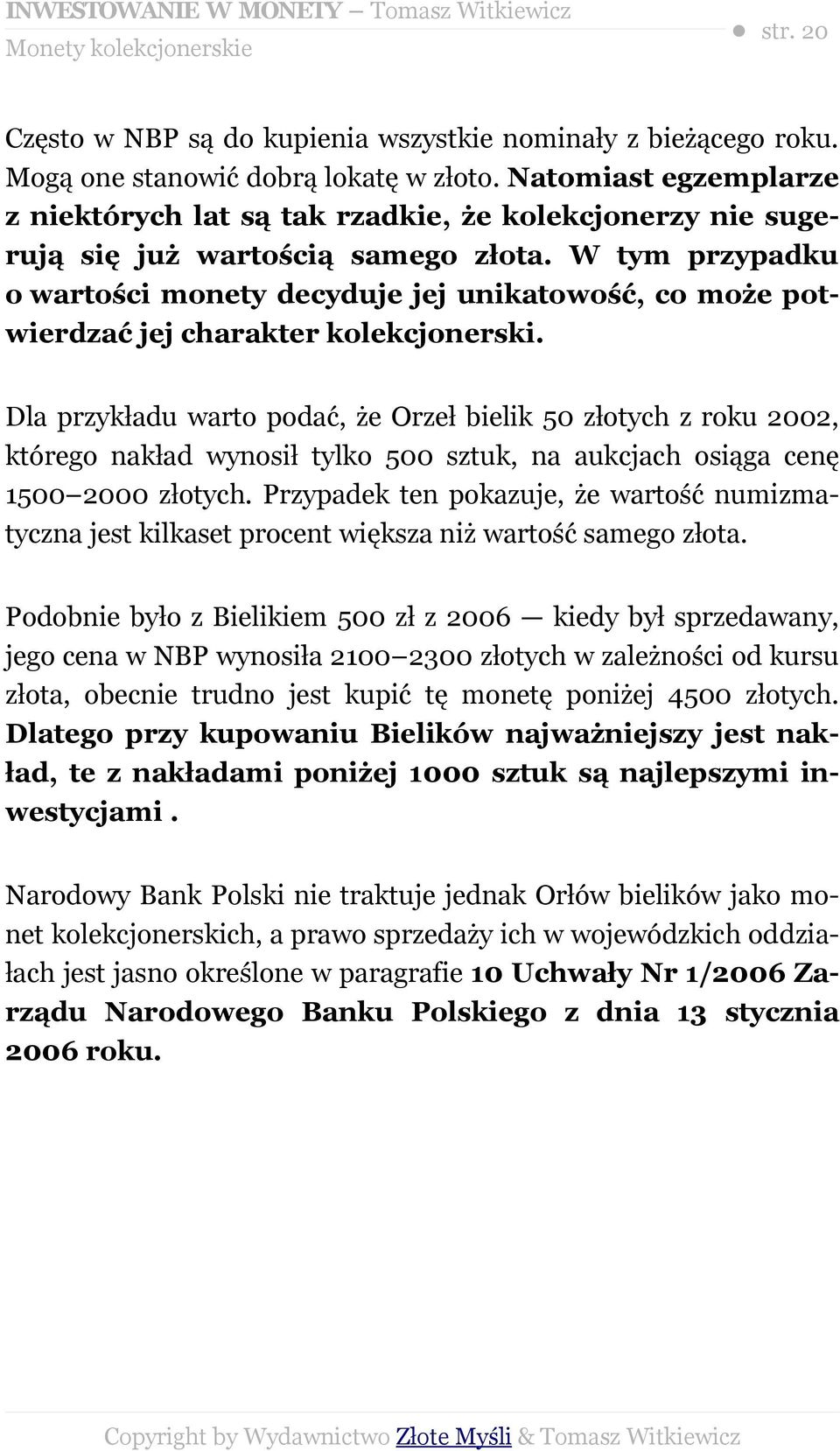 W tym przypadku o wartości monety decyduje jej unikatowość, co może potwierdzać jej charakter kolekcjonerski.