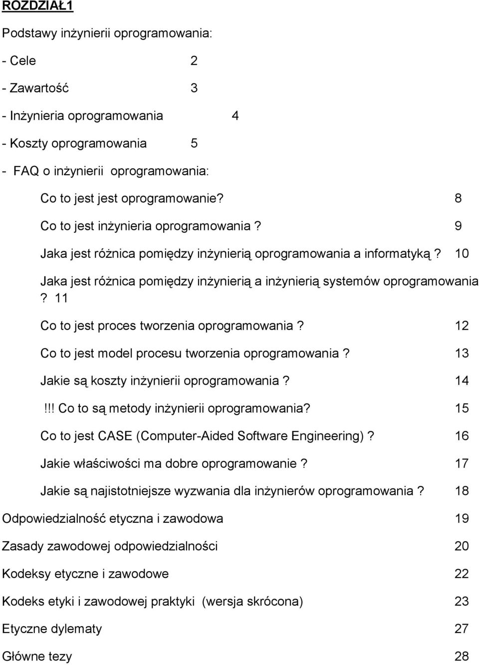 11 Co to jest proces tworzenia oprogramowania? 12 Co to jest model procesu tworzenia oprogramowania? 13 Jakie są koszty inżynierii oprogramowania? 14!!! Co to są metody inżynierii oprogramowania?