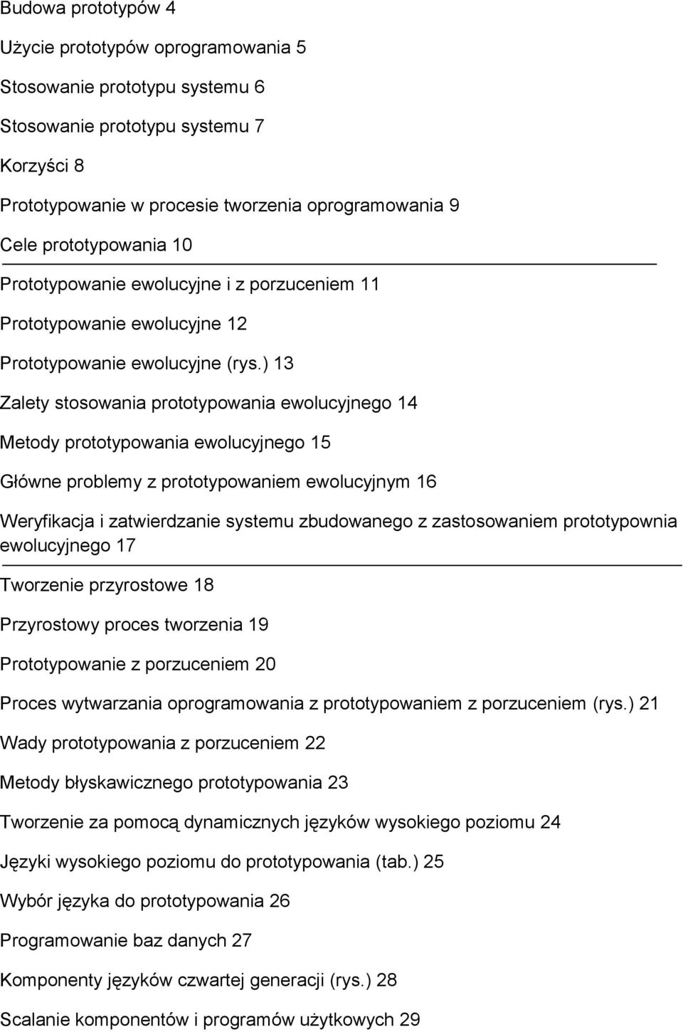 ) 13 Zalety stosowania prototypowania ewolucyjnego 14 Metody prototypowania ewolucyjnego 15 Główne problemy z prototypowaniem ewolucyjnym 16 Weryfikacja i zatwierdzanie systemu zbudowanego z