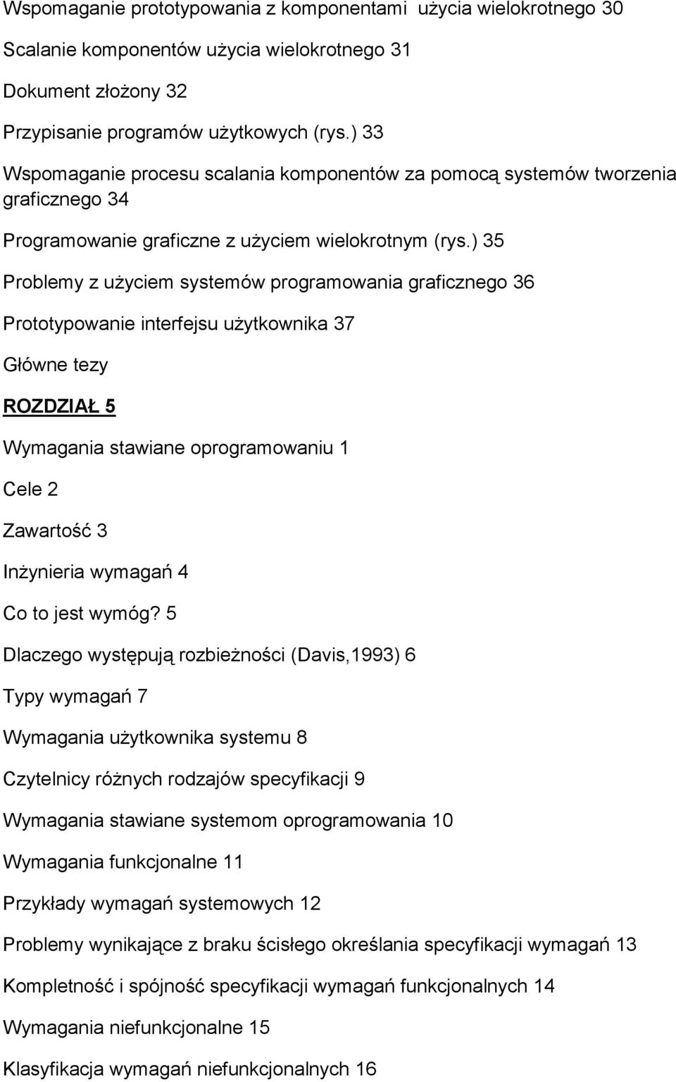 ) 35 Problemy z użyciem systemów programowania graficznego 36 Prototypowanie interfejsu użytkownika 37 Główne tezy ROZDZIAŁ 5 Wymagania stawiane oprogramowaniu 1 Cele 2 Zawartość 3 Inżynieria wymagań