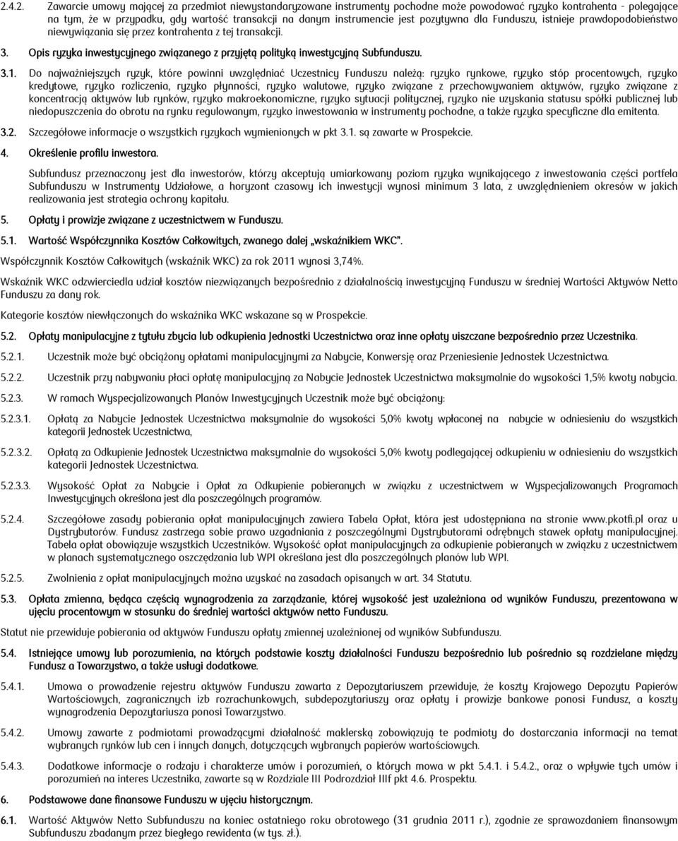 Do najważniejszych ryzyk, które powinni uwzględniać Uczestnicy Funduszu należą: ryzyko rynkowe, ryzyko stóp procentowych, ryzyko kredytowe, ryzyko rozliczenia, ryzyko płynności, ryzyko walutowe,