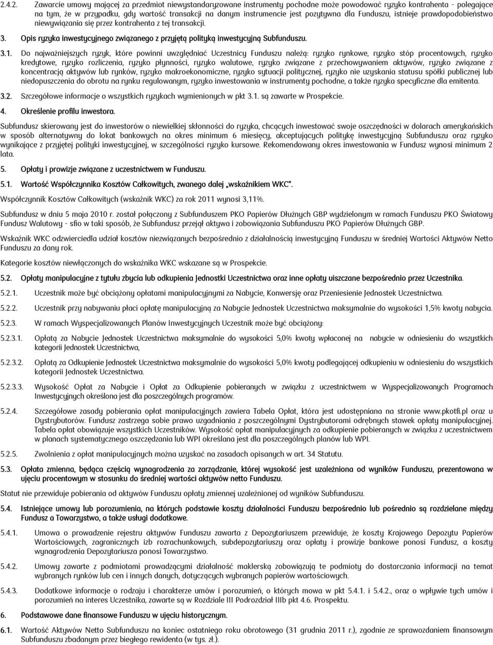 Do najważniejszych ryzyk, które powinni uwzględniać Uczestnicy Funduszu należą: ryzyko rynkowe, ryzyko stóp procentowych, ryzyko kredytowe, ryzyko rozliczenia, ryzyko płynności, ryzyko walutowe,