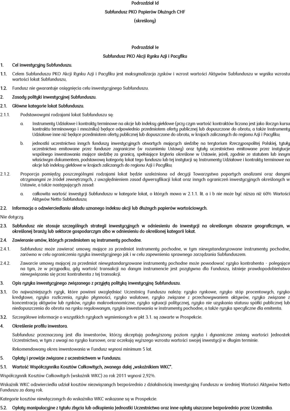 Fundusz nie gwarantuje osiągnięcia celu inwestycyjnego Subfunduszu. 2. Zasady polityki inwestycyjnej Subfunduszu. 2.1. Główne kategorie lokat Subfunduszu. 2.1.1. Podstawowymi rodzajami lokat Subfunduszu są: a.