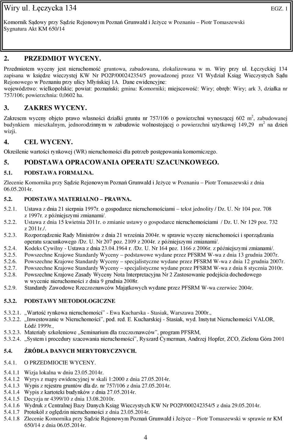 Dane ewidencyjne: województwo: wielkopolskie; powiat: poznański; gmina: Komorniki; miejscowość: Wiry; obręb: Wiry; ark 3, działka nr 757/106; powierzchnia: 0,0602 ha. 3. ZAKRES WYCENY.