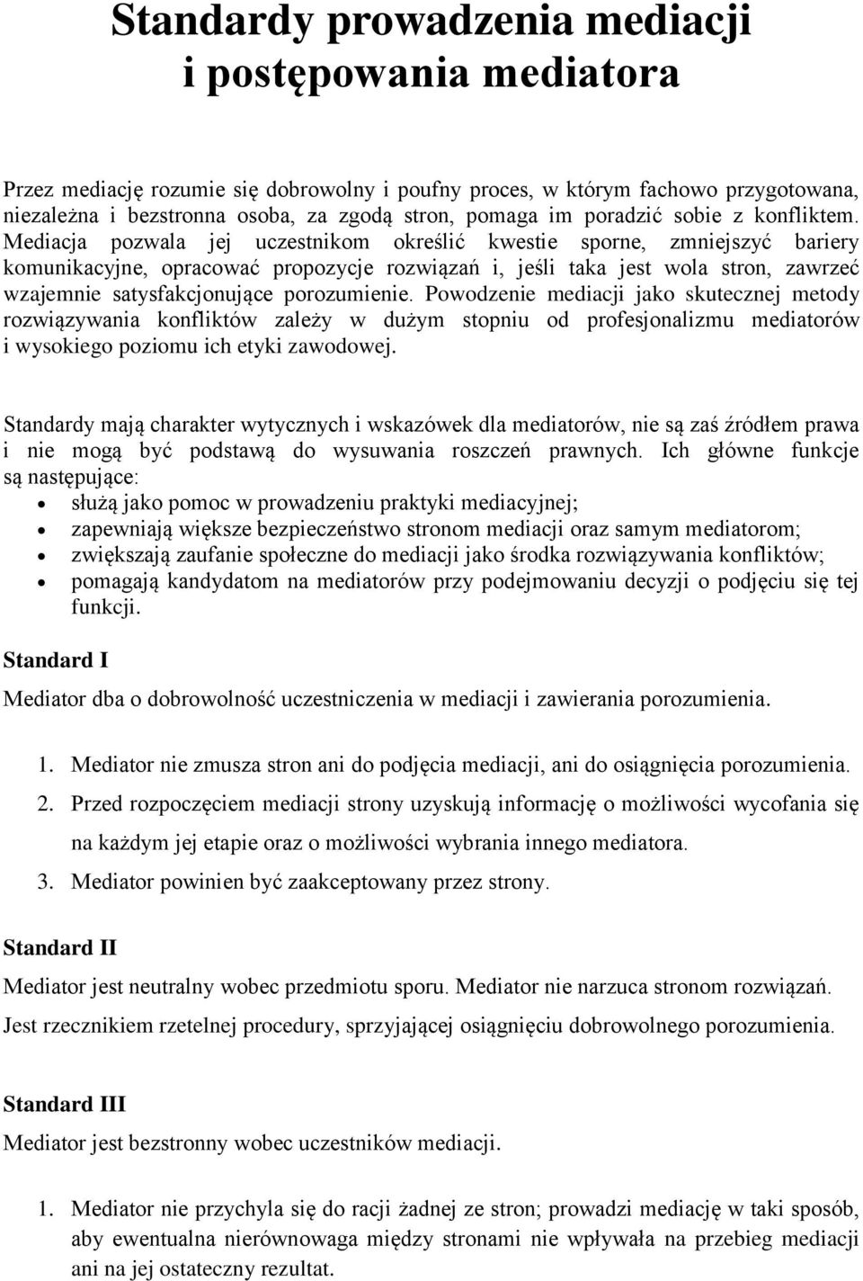 Mediacja pozwala jej uczestnikom określić kwestie sporne, zmniejszyć bariery komunikacyjne, opracować propozycje rozwiązań i, jeśli taka jest wola stron, zawrzeć wzajemnie satysfakcjonujące