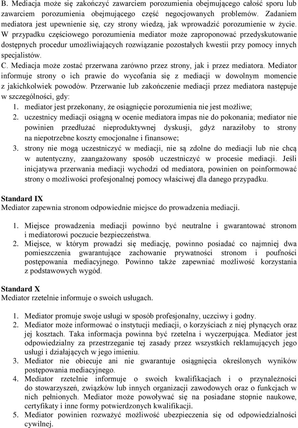 W przypadku częściowego porozumienia mediator może zaproponować przedyskutowanie dostępnych procedur umożliwiających rozwiązanie pozostałych kwestii przy pomocy innych specjalistów. C.