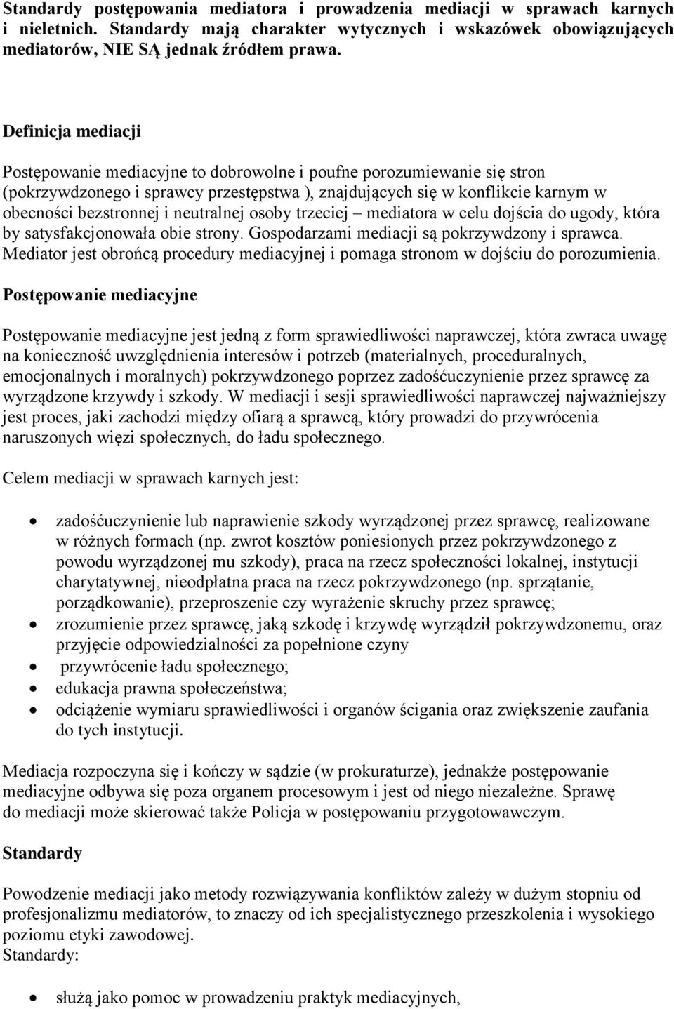 neutralnej osoby trzeciej mediatora w celu dojścia do ugody, która by satysfakcjonowała obie strony. Gospodarzami mediacji są pokrzywdzony i sprawca.
