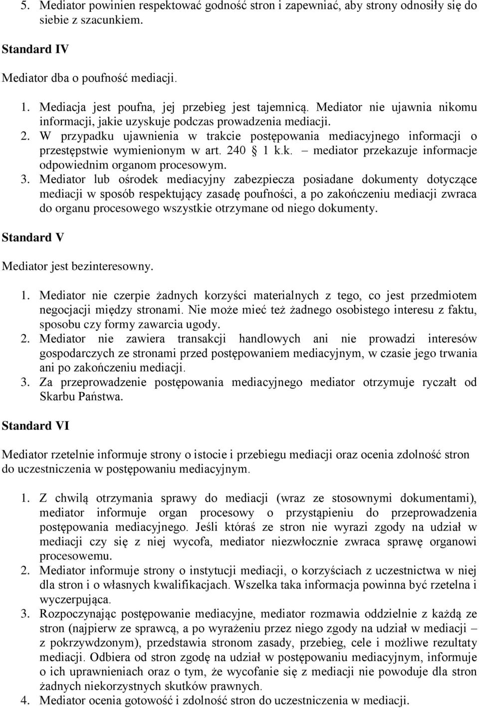 W przypadku ujawnienia w trakcie postępowania mediacyjnego informacji o przestępstwie wymienionym w art. 240 1 k.k. mediator przekazuje informacje odpowiednim organom procesowym. 3.