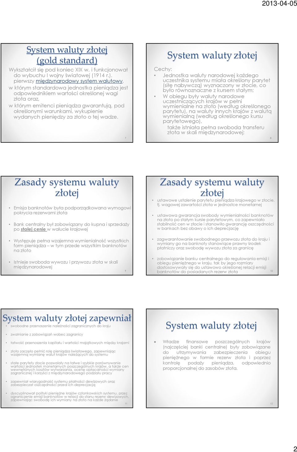 pierwszy międzynarodowy system walutowy, w którym standardowa jednostka pieniądza jest odpowiednikiem wartości określonej wagi złota oraz, w którym emitenci pieniądza gwarantują, pod określonymi