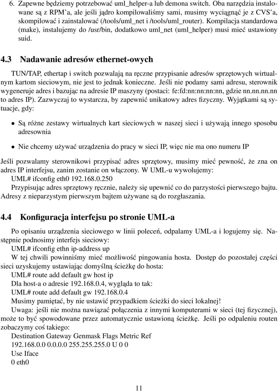 Kompilacja standardowa (make), instalujemy do /usr/bin, dodatkowo uml_net (uml_helper) musi mieć ustawiony suid. 4.