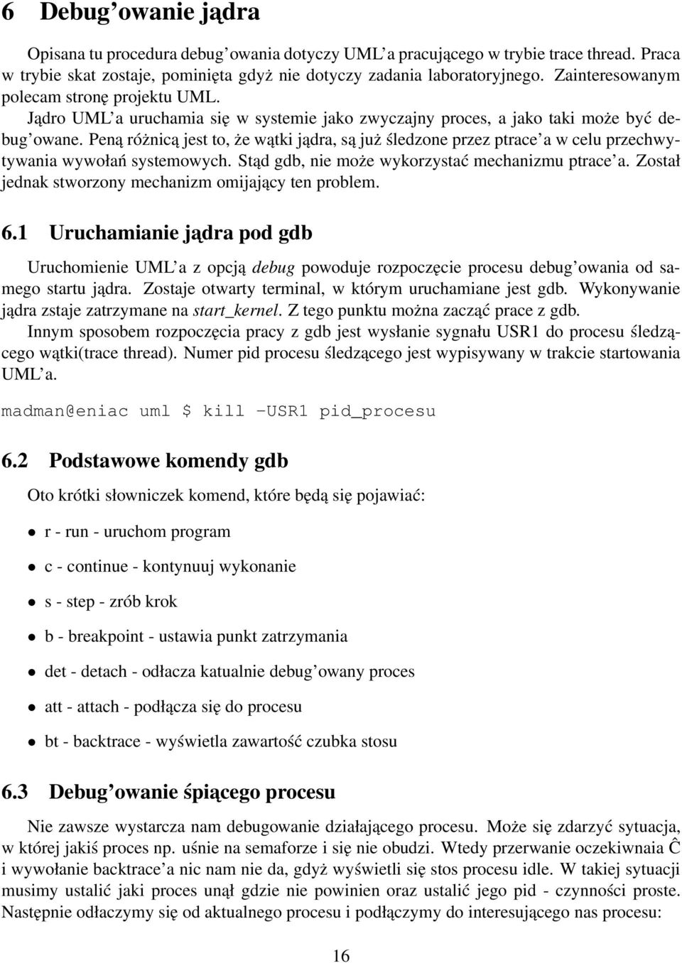 Peną różnicą jest to, że wątki jądra, są już śledzone przez ptrace a w celu przechwytywania wywołań systemowych. Stąd gdb, nie może wykorzystać mechanizmu ptrace a.