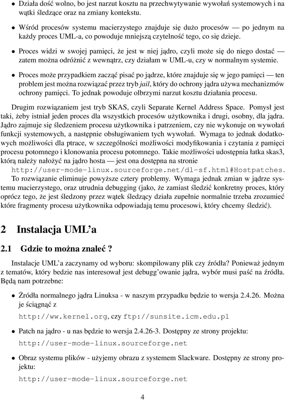 Proces widzi w swojej pamięci, że jest w niej jądro, czyli może się do niego dostać zatem można odróżnić z wewnątrz, czy działam w UML-u, czy w normalnym systemie.