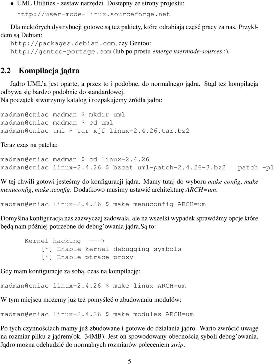 2 Kompilacja jadra Jądro UML a jest oparte, a przez to i podobne, do normalnego jądra. Stąd też kompilacja odbywa się bardzo podobnie do standardowej.