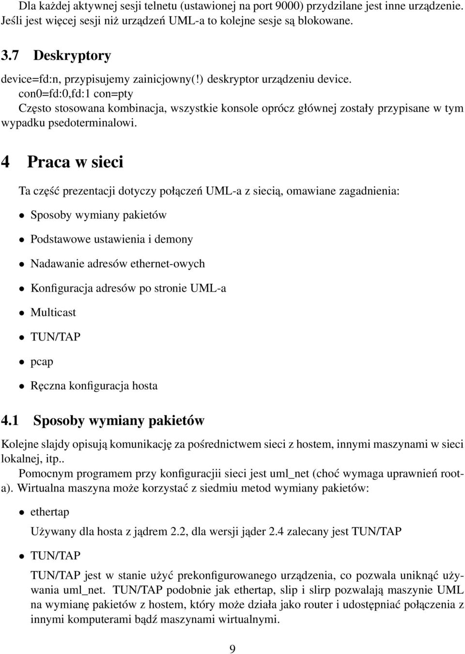 con0=fd:0,fd:1 con=pty Często stosowana kombinacja, wszystkie konsole oprócz głównej zostały przypisane w tym wypadku psedoterminalowi.