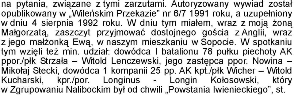 W spotkaniu tym wzięli też min. udział: dowódca I batalionu 78 pułku piechoty AK ppor./płk Strzała Witold Lenczewski, jego zastępca ppor.