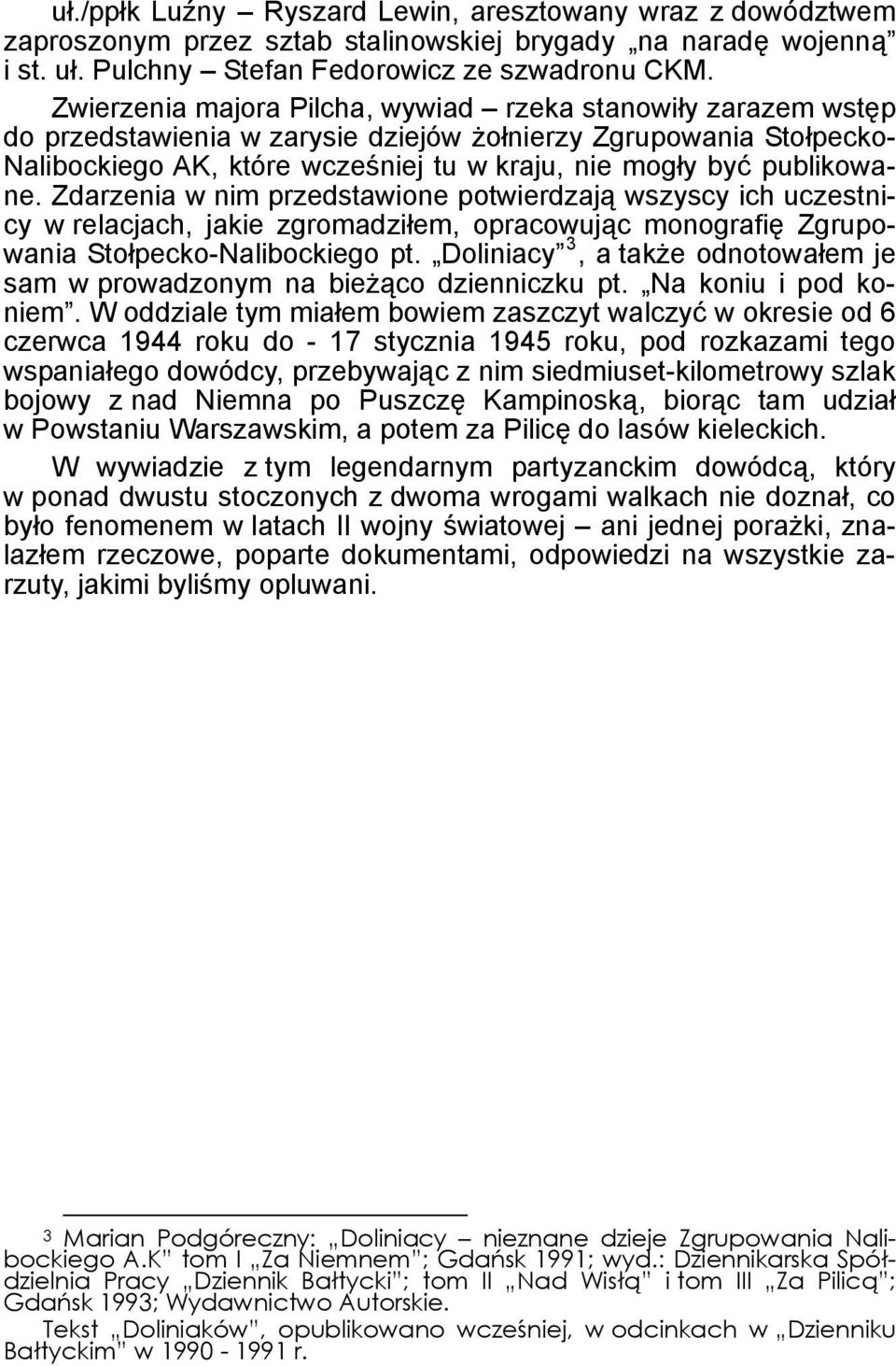 publikowane. Zdarzenia w nim przedstawione potwierdzają wszyscy ich uczestnicy w relacjach, jakie zgromadziłem, opracowując monografię Zgrupowania Stołpecko-Nalibockiego pt.