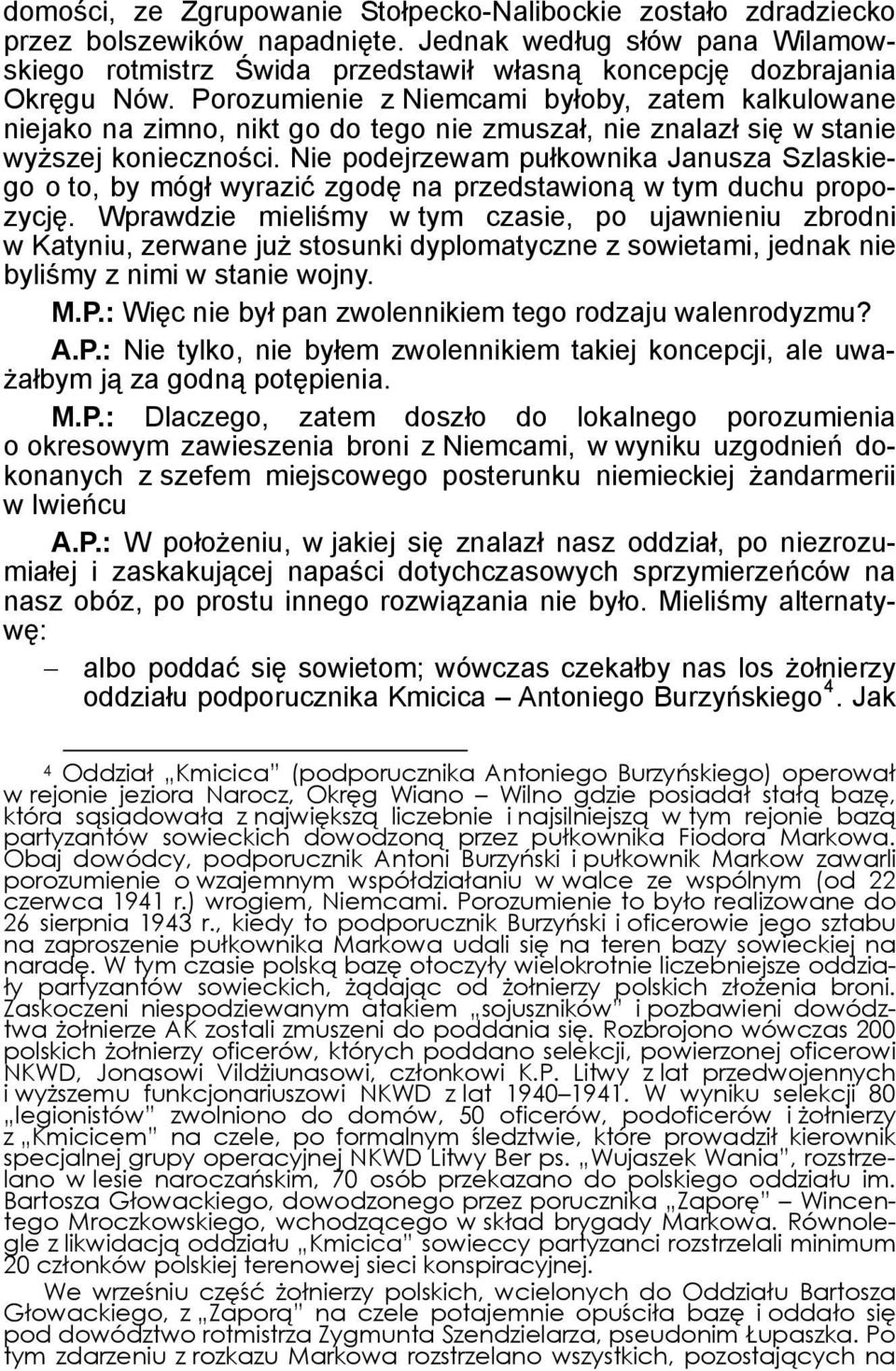 Porozumienie z Niemcami byłoby, zatem kalkulowane niejako na zimno, nikt go do tego nie zmuszał, nie znalazł się w stanie wyższej konieczności.