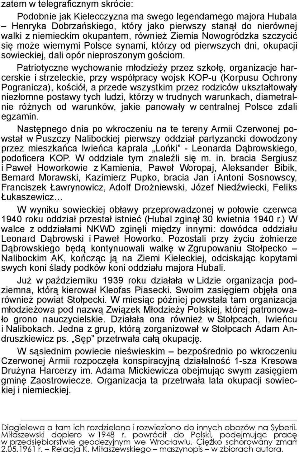 Patriotyczne wychowanie młodzieży przez szkołę, organizacje harcerskie i strzeleckie, przy współpracy wojsk KOP-u (Korpusu Ochrony Pogranicza), kościół, a przede wszystkim przez rodziców