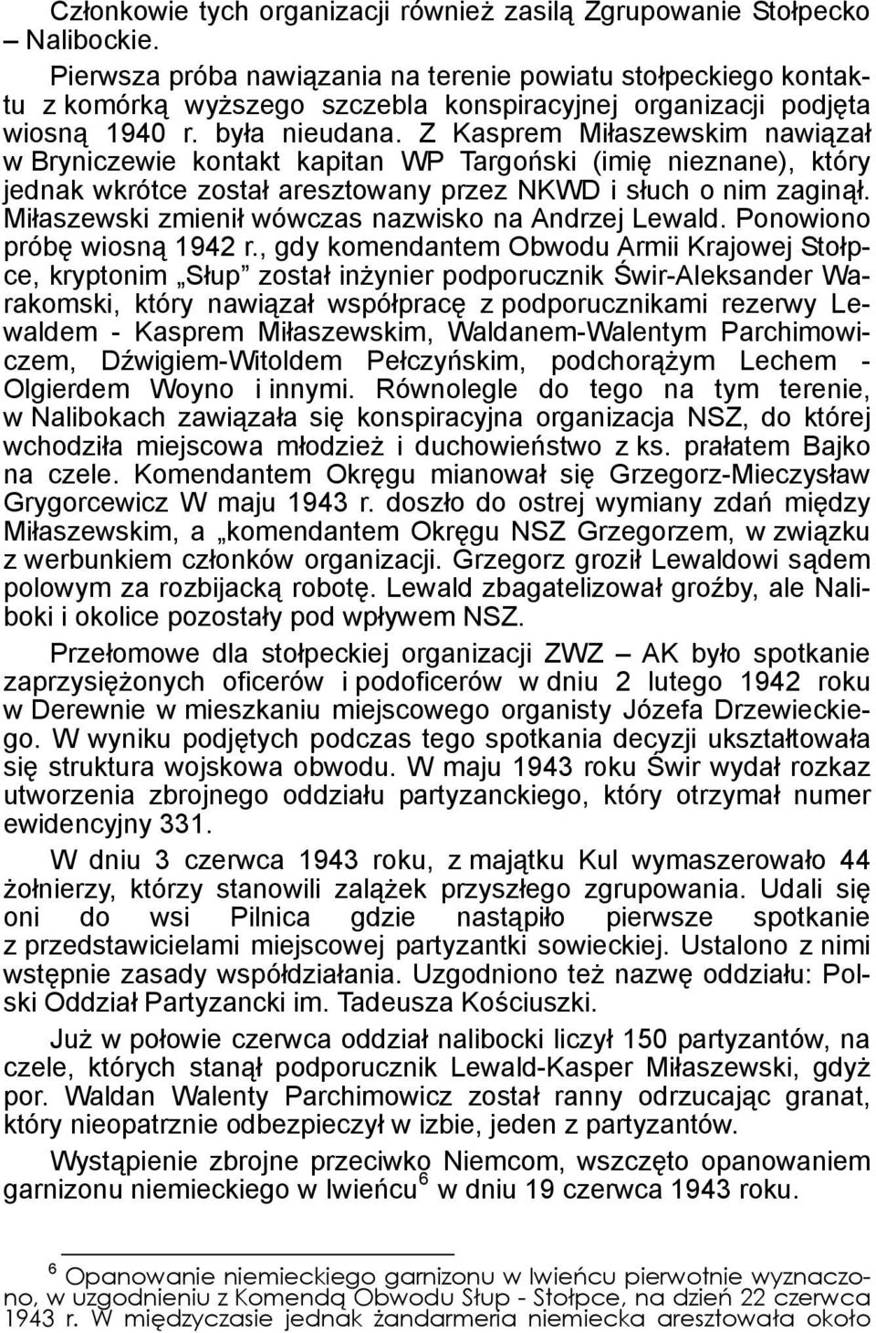Z Kasprem Miłaszewskim nawiązał w Bryniczewie kontakt kapitan WP Targoński (imię nieznane), który jednak wkrótce został aresztowany przez NKWD i słuch o nim zaginął.
