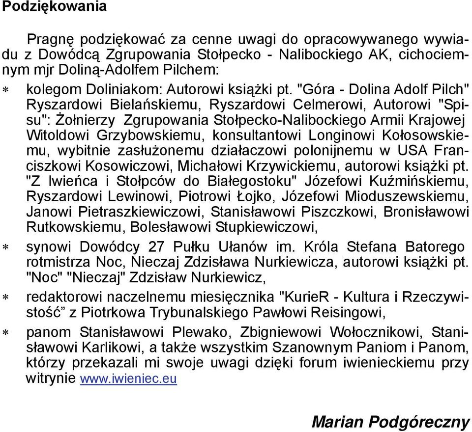 "Góra - Dolina Adolf Pilch" Ryszardowi Bielańskiemu, Ryszardowi Celmerowi, Autorowi "Spisu": Żołnierzy Zgrupowania Stołpecko-Nalibockiego Armii Krajowej Witoldowi Grzybowskiemu, konsultantowi