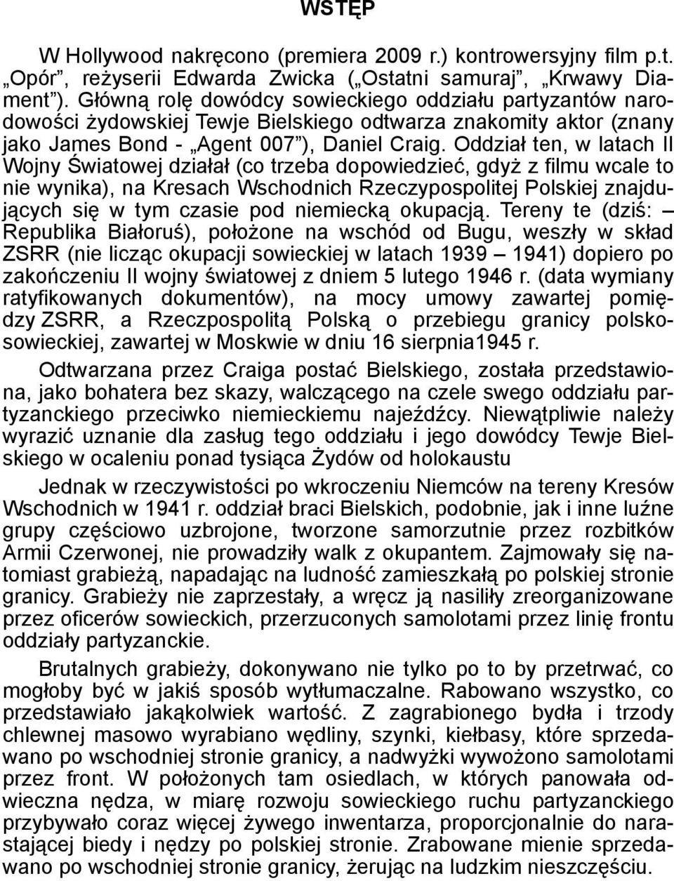 Oddział ten, w latach II Wojny Światowej działał (co trzeba dopowiedzieć, gdyż z filmu wcale to nie wynika), na Kresach Wschodnich Rzeczypospolitej Polskiej znajdujących się w tym czasie pod