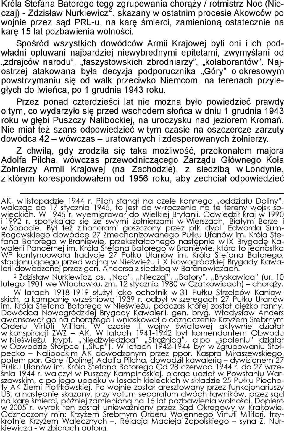 Spośród wszystkich dowódców Armii Krajowej byli oni i ich podwładni opluwani najbardziej niewybrednymi epitetami, zwymyślani od zdrajców narodu, faszystowskich zbrodniarzy, kolaborantów.