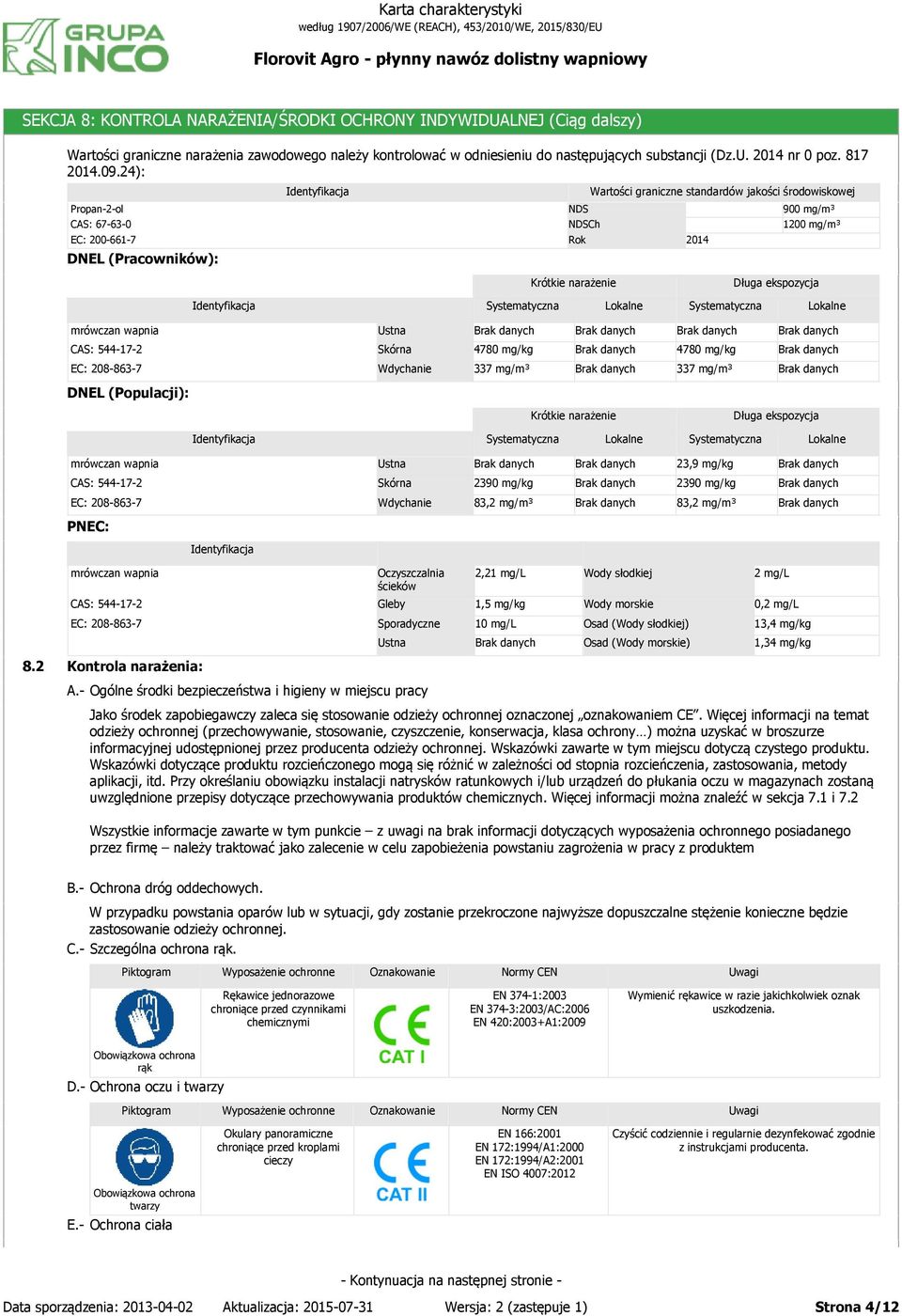 24): Propan-2-ol CAS: 67-63-0 EC: 200-661-7 DNEL (Pracowników): NDS NDSCh Rok Wartości graniczne standardów jakości środowiskowej 2014 900 mg/m³ 1200 mg/m³ Krótkie narażenie Długa ekspozycja