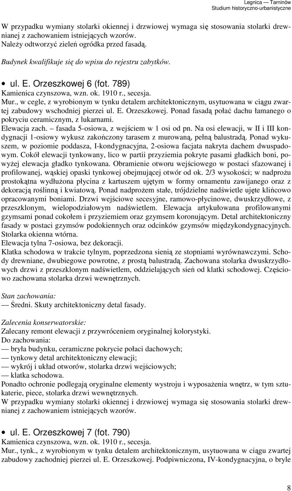 Ponad fasadą połać dachu łamanego o pokryciu ceramicznym, z lukarnami. Elewacja zach. fasada 5-osiowa, z wejściem w 1 osi od pn.