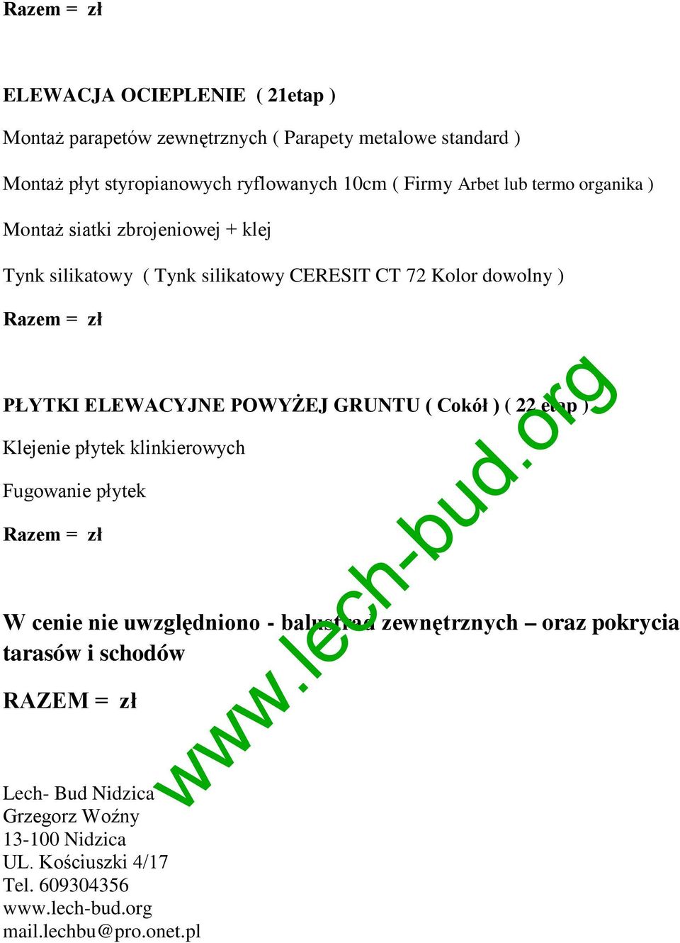 ELEWACYJNE POWYŻEJ GRUNTU ( Cokół ) ( 22 etap ) Klejenie płytek klinkierowych Fugowanie płytek W cenie nie uwzględniono - balustrad