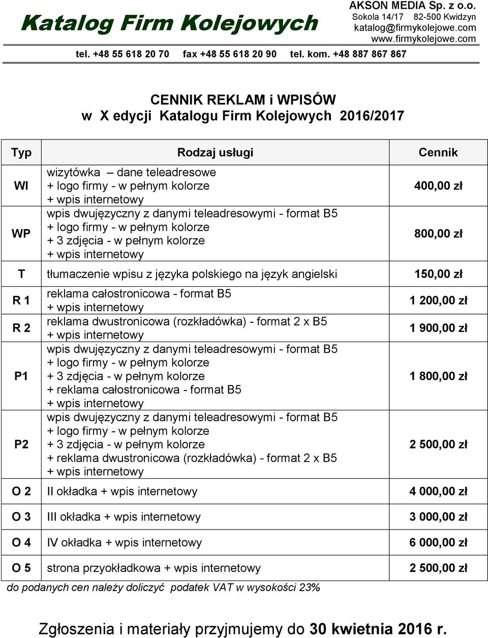 com CENNIK REKLAM i WPISÓW w X edycji Katalogu Firm Kolejowych 2016/2017 Typ Rodzaj usługi Cennik WI WP wizytówka dane teleadresowe + logo firmy - w pełnym kolorze wpis dwujęzyczny z danymi