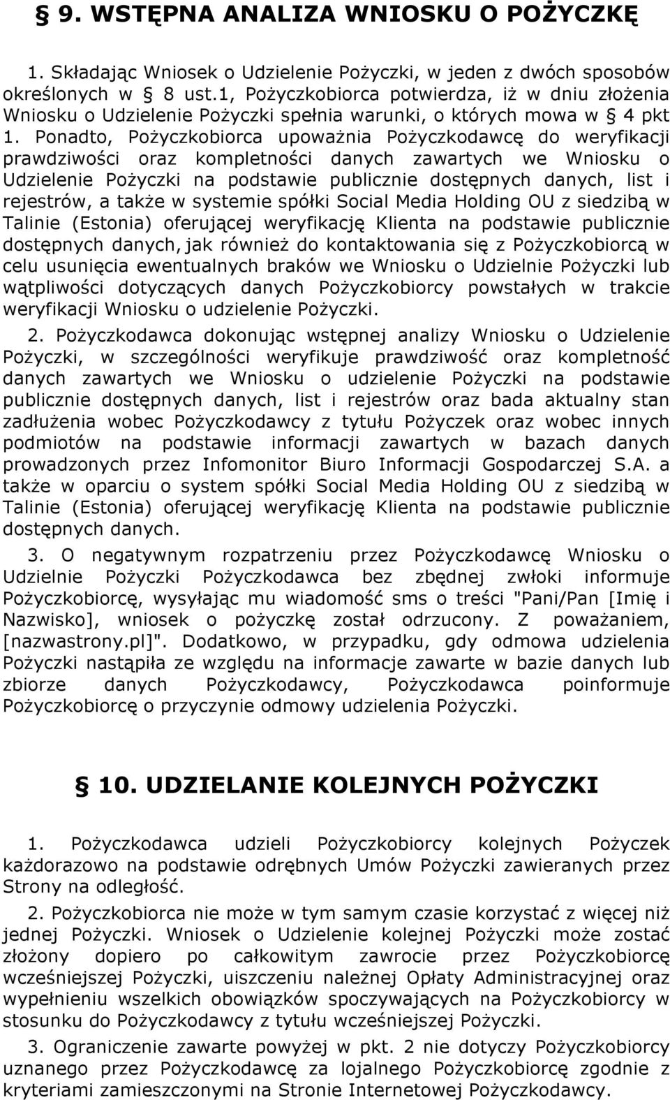 Ponadto, Pożyczkobiorca upoważnia Pożyczkodawcę do weryfikacji prawdziwości oraz kompletności danych zawartych we Wniosku o Udzielenie Pożyczki na podstawie publicznie dostępnych danych, list i