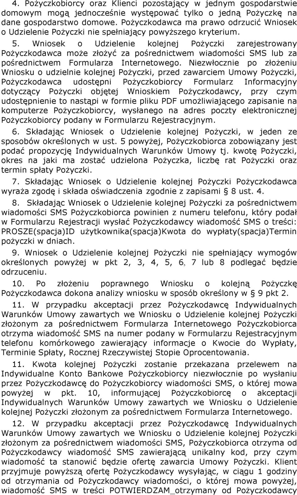 Wniosek o Udzielenie kolejnej Pożyczki zarejestrowany Pożyczkodawca może złożyć za pośrednictwem wiadomości SMS lub za pośrednictwem Formularza Internetowego.