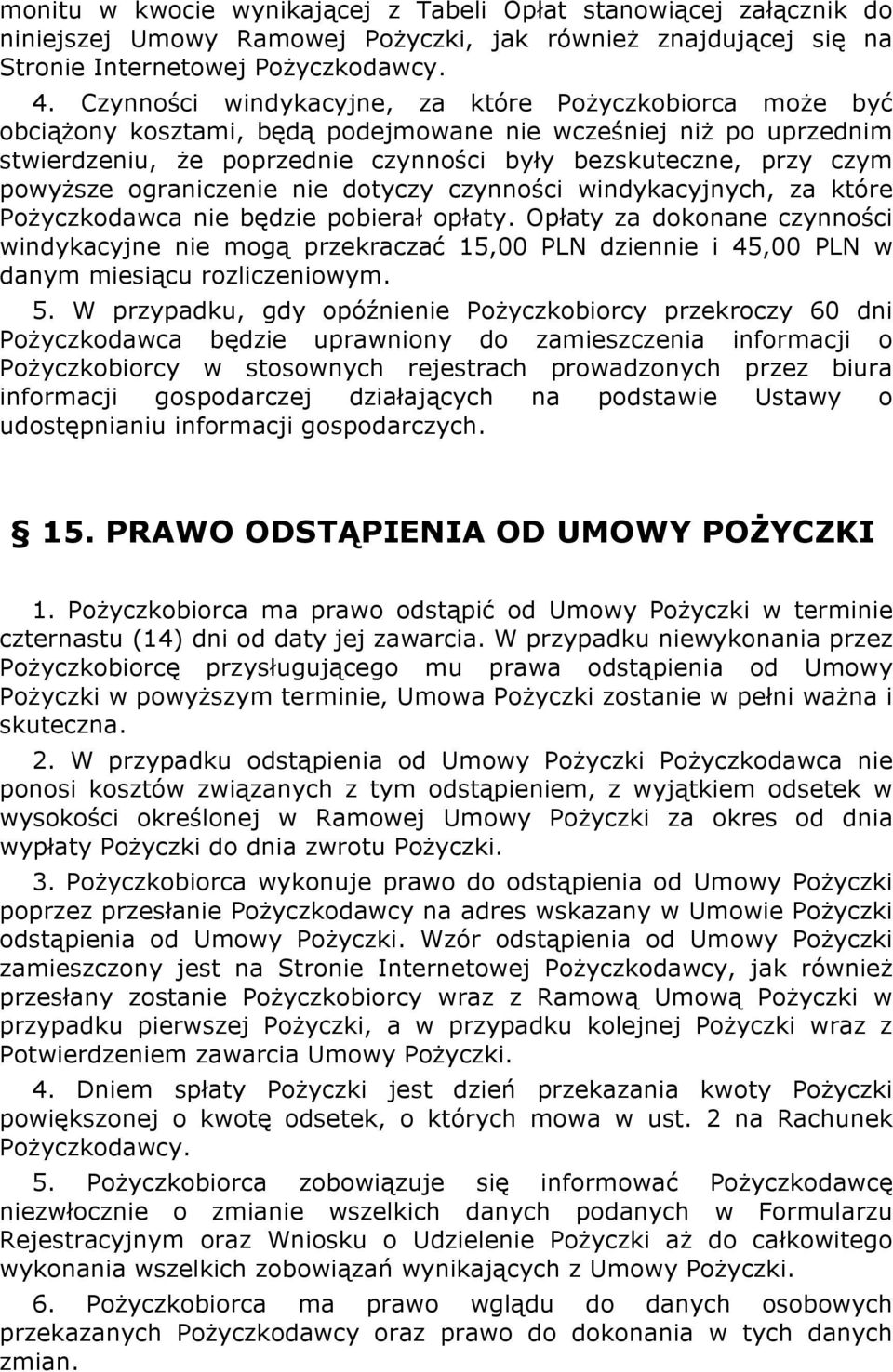 powyższe ograniczenie nie dotyczy czynności windykacyjnych, za które Pożyczkodawca nie będzie pobierał opłaty.