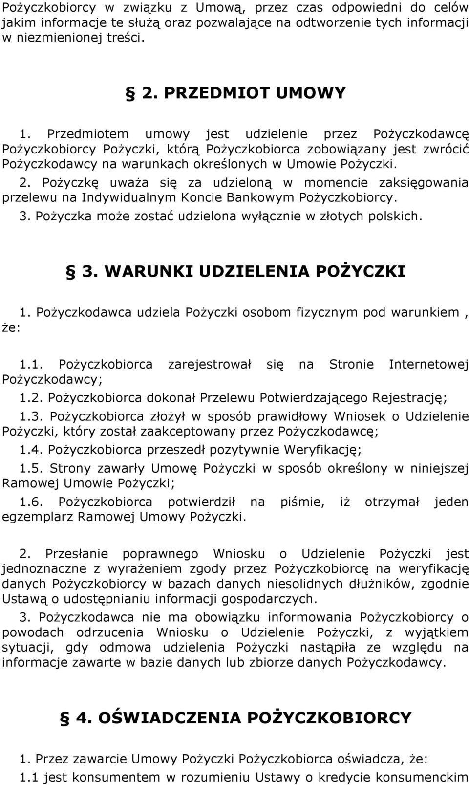 Pożyczkę uważa się za udzieloną w momencie zaksięgowania przelewu na Indywidualnym Koncie Bankowym Pożyczkobiorcy. 3. Pożyczka może zostać udzielona wyłącznie w złotych polskich. 3. WARUNKI UDZIELENIA POŻYCZKI 1.