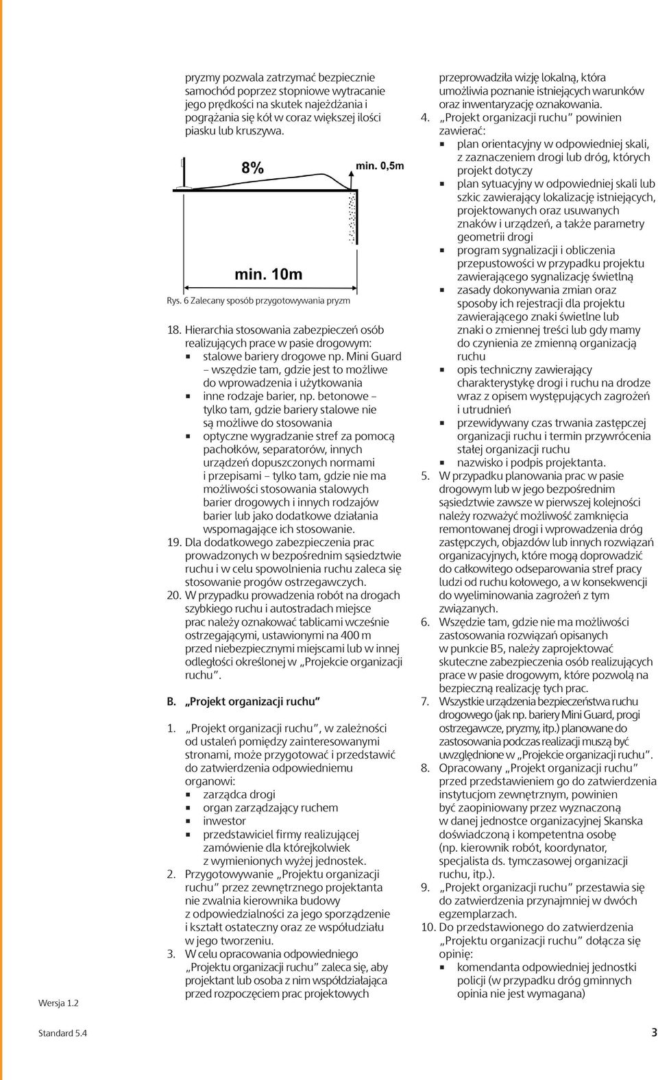 Mini Guard wszędzie tam, gdzie jest to możliwe do wprowadzenia i użytkowania inne rodzaje barier, np.
